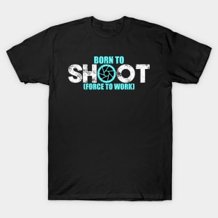 'Born to Shoot Forced to Work' Funny Photography Gift T-Shirt